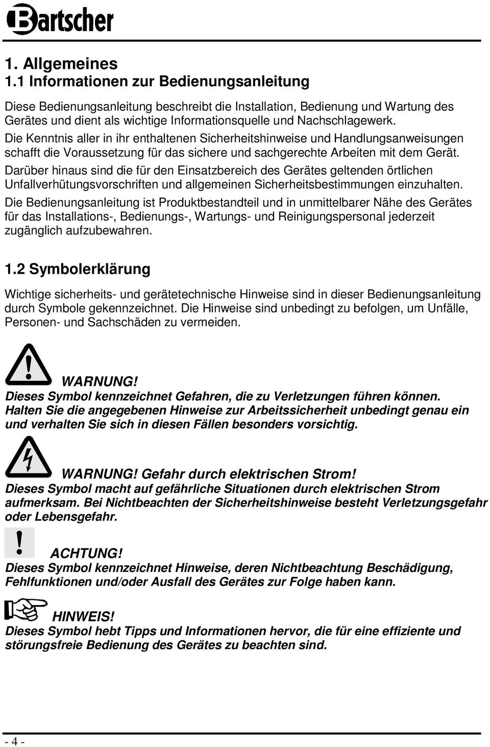 Die Kenntnis aller in ihr enthaltenen Sicherheitshinweise und Handlungsanweisungen schafft die Voraussetzung für das sichere und sachgerechte Arbeiten mit dem Gerät.