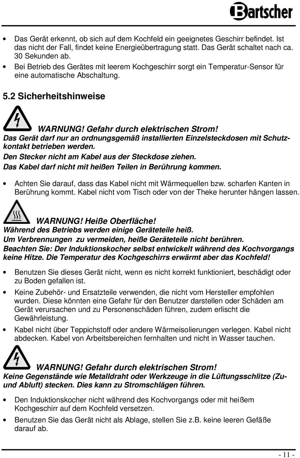 Das Gerät darf nur an rdnungsgemäß installierten Einzelsteckdsen mit Schutzkntakt betrieben werden. Den Stecker nicht am Kabel aus der Steckdse ziehen.