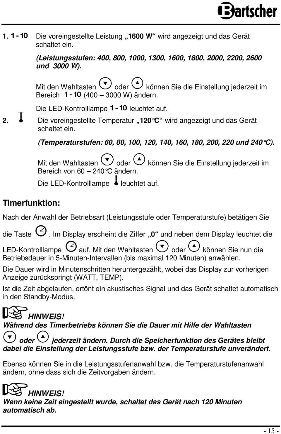 Die vreingestellte Temperatur 120 C wird angezeigt und das Gerät schaltet ein. (Temperaturstufen: 60, 80, 100, 120, 140, 160, 180, 200, 220 und 240 C).