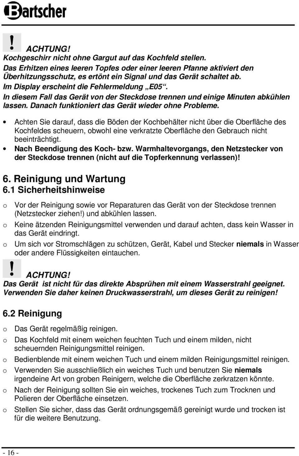 Achten Sie darauf, dass die Böden der Kchbehälter nicht über die Oberfläche des Kchfeldes scheuern, bwhl eine verkratzte Oberfläche den Gebrauch nicht beeinträchtigt. Nach Beendigung des Kch- bzw.