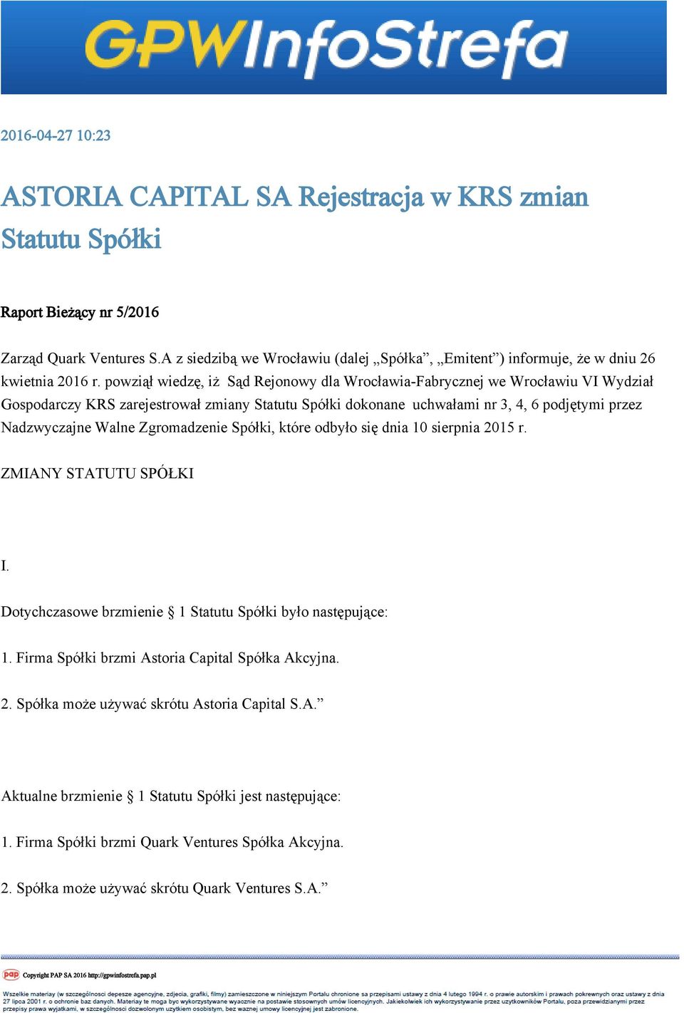 powziął wiedzę, iż Sąd Rejonowy dla Wrocławia-Fabrycznej we Wrocławiu VI Wydział Gospodarczy KRS zarejestrował zmiany Statutu Spółki dokonane uchwałami nr 3, 4, 6 podjętymi przez Nadzwyczajne Walne