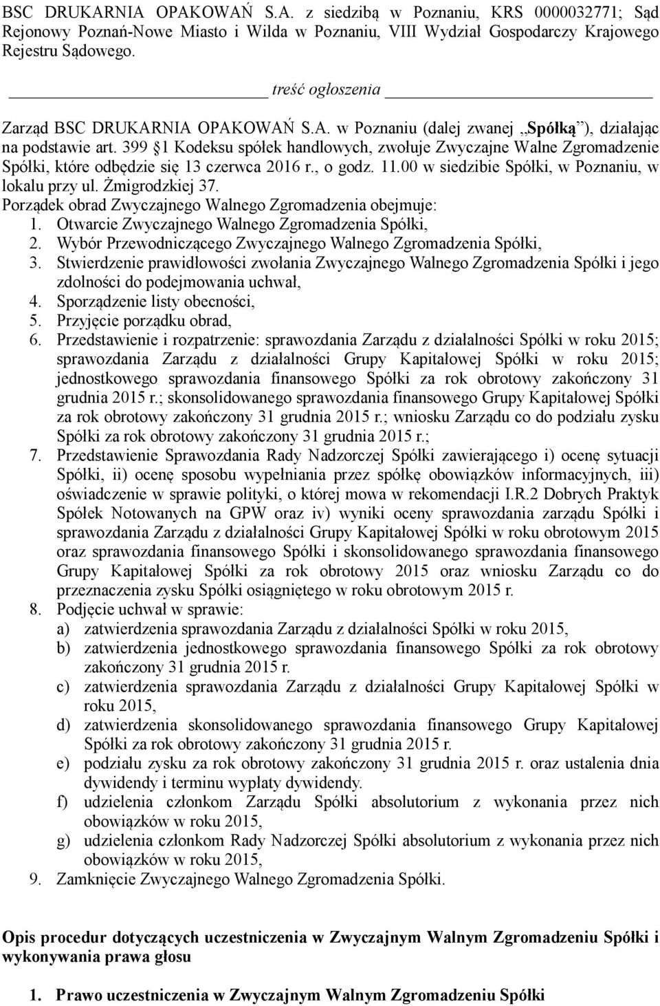 399 1 Kodeksu spółek handlowych, zwołuje Zwyczajne Walne Zgromadzenie Spółki, które odbędzie się 13 czerwca 2016 r., o godz. 11.00 w siedzibie Spółki, w Poznaniu, w lokalu przy ul. Żmigrodzkiej 37.