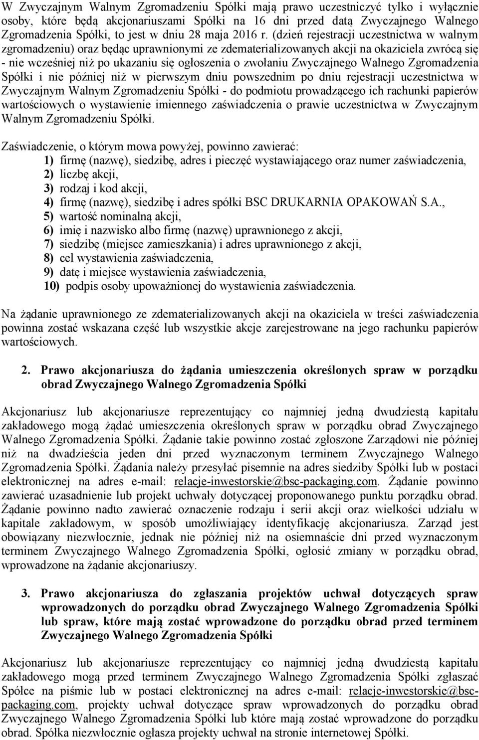 (dzień rejestracji uczestnictwa w walnym zgromadzeniu) oraz będąc uprawnionymi ze zdematerializowanych akcji na okaziciela zwrócą się - nie wcześniej niż po ukazaniu się ogłoszenia o zwołaniu