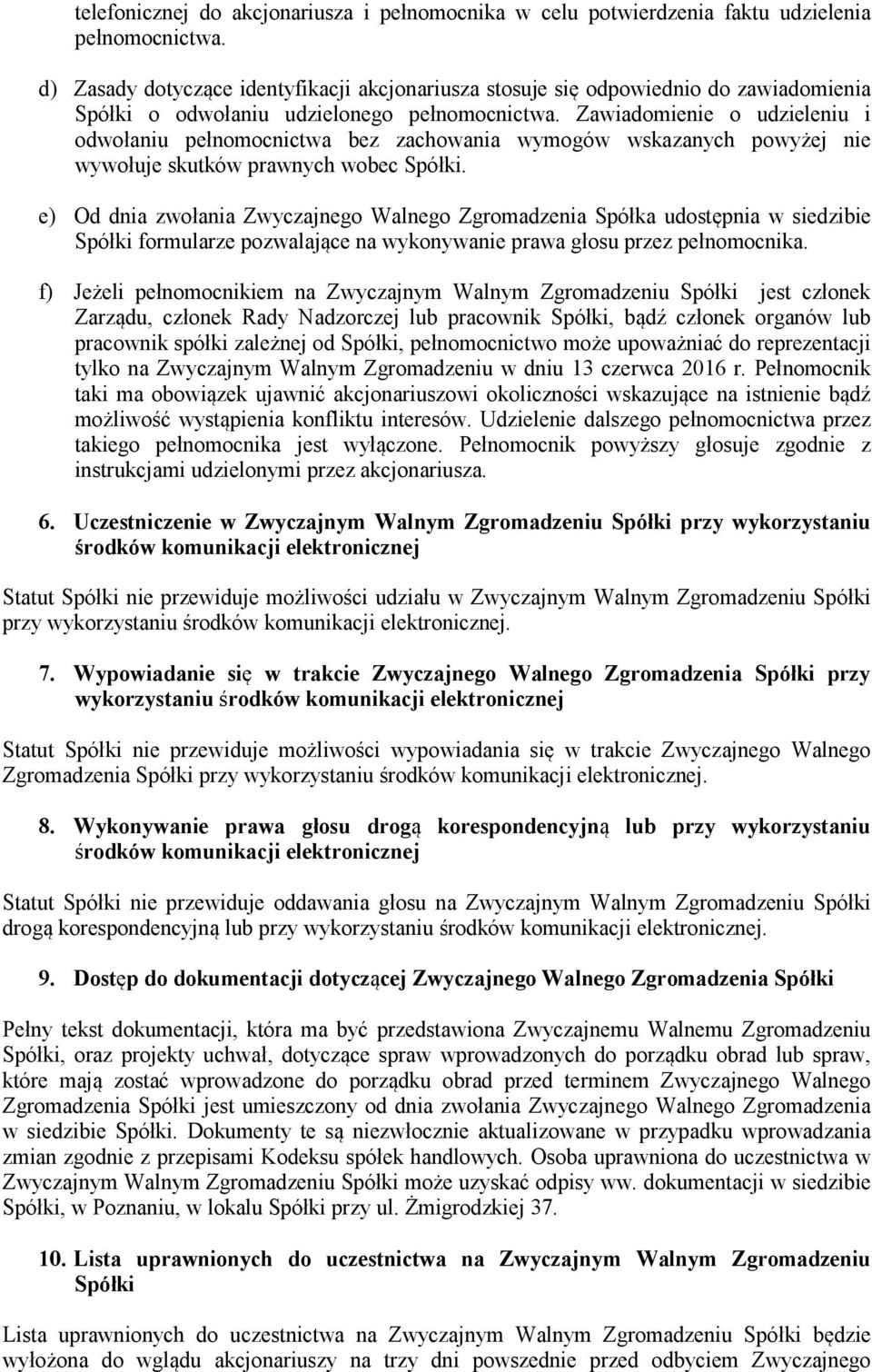 Zawiadomienie o udzieleniu i odwołaniu pełnomocnictwa bez zachowania wymogów wskazanych powyżej nie wywołuje skutków prawnych wobec Spółki.