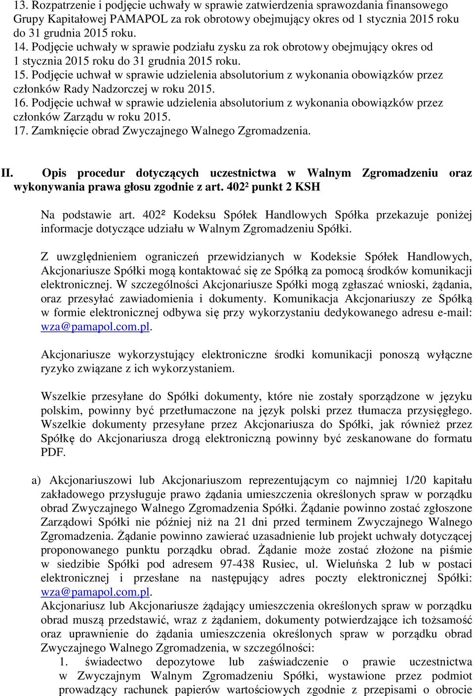 Podjęcie uchwał w sprawie udzielenia absolutorium z wykonania obowiązków przez członków Rady Nadzorczej w roku 2015. 16.