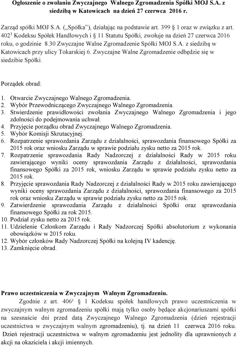 z siedzibą w Katowicach przy ulicy Tokarskiej 6. Zwyczajne Walne Zgromadzenie odbędzie się w siedzibie Spółki. Porządek obrad: 1. Otwarcie Zwyczajnego Walnego Zgromadzenia. 2.