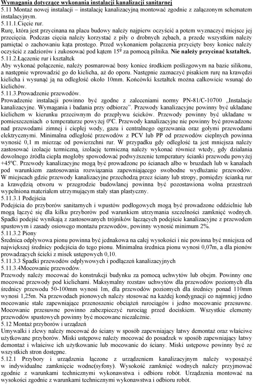 Podczas cięcia należy korzystać z piły o drobnych zębach, a przede wszystkim należy pamiętać o zachowaniu kąta prostego.