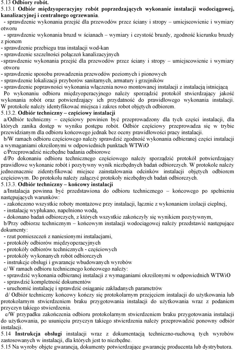 pionem - sprawdzenie przebiegu tras instalacji wod-kan - sprawdzenie szczelności połączeń kanalizacyjnych - sprawdzenie wykonania przejść dla przewodów przez ściany i stropy umiejscowienie i wymiary