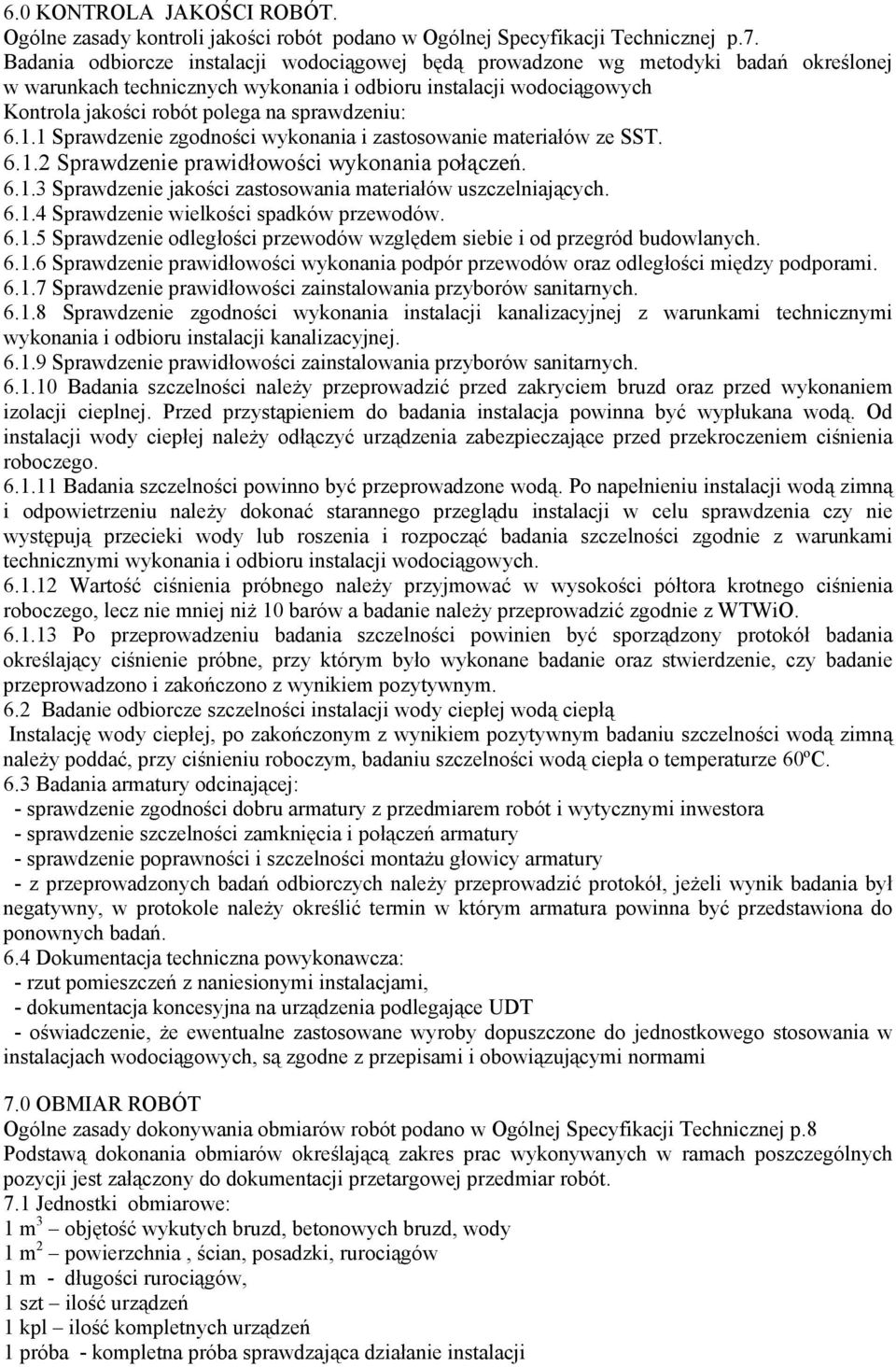 sprawdzeniu: 6.1.1 Sprawdzenie zgodności wykonania i zastosowanie materiałów ze SST. 6.1.2 Sprawdzenie prawidłowości wykonania połączeń. 6.1.3 Sprawdzenie jakości zastosowania materiałów uszczelniających.
