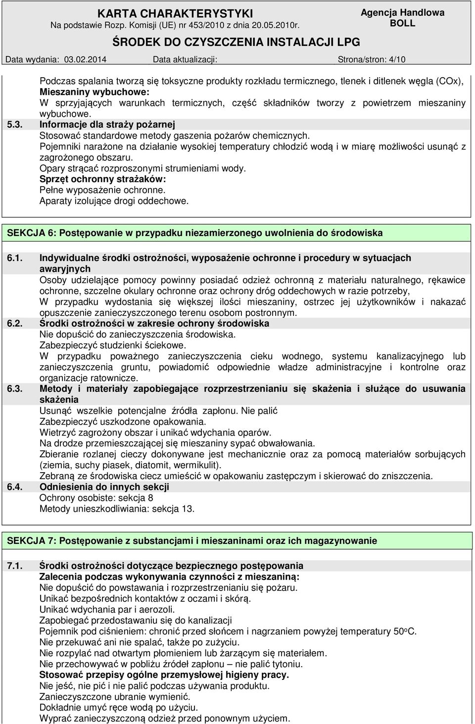 termicznych, część składników tworzy z powietrzem mieszaniny wybuchowe. 5.3. Informacje dla straży pożarnej Stosować standardowe metody gaszenia pożarów chemicznych.