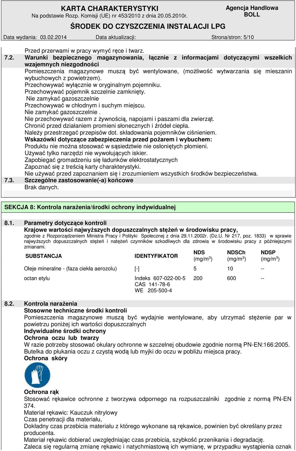 Pomieszczenia magazynowe muszą być wentylowane, (możliwość wytwarzania się mieszanin wybuchowych z powietrzem). Przechowywać wyłącznie w oryginalnym pojemniku.