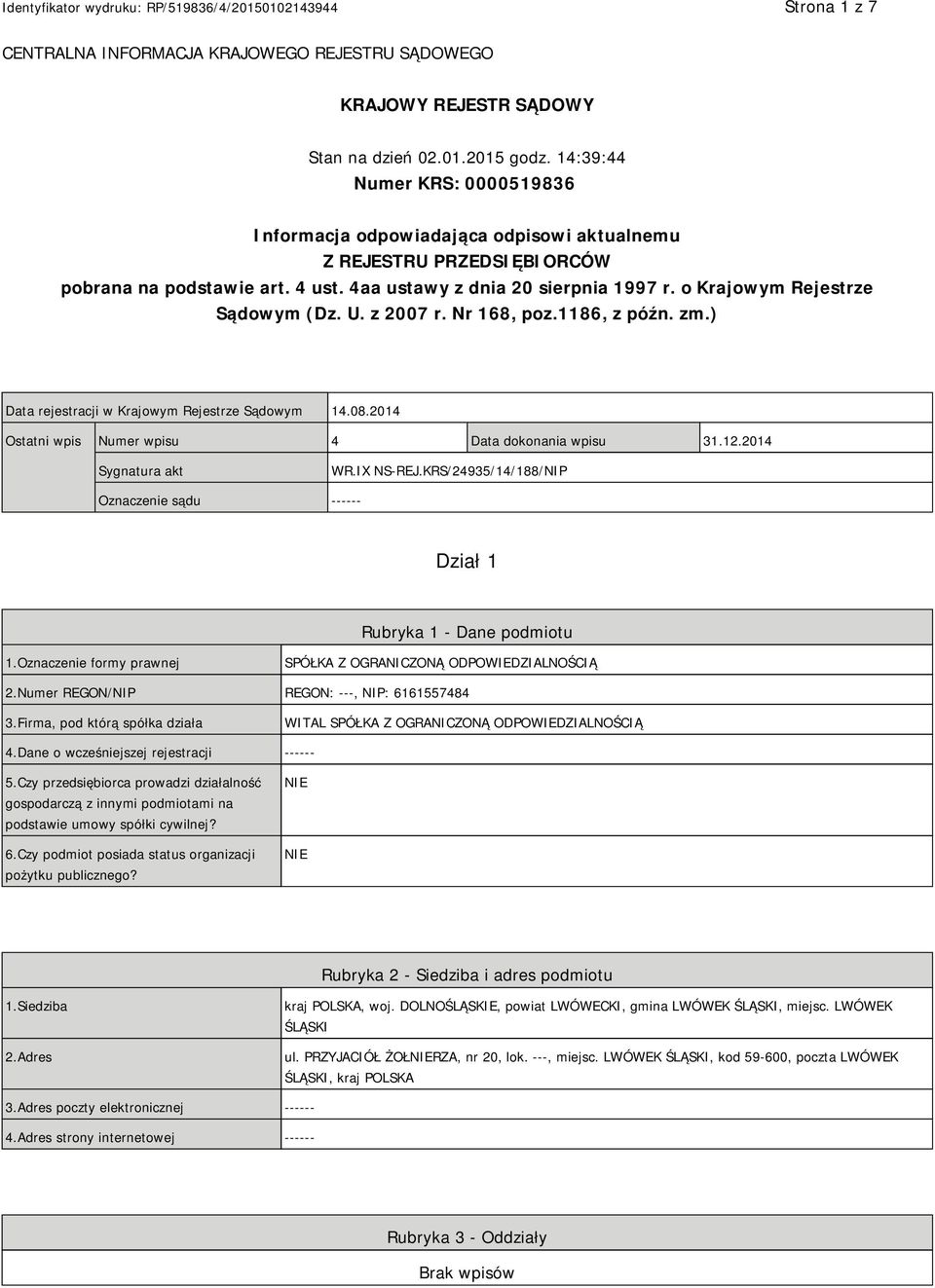 o Krajowym Rejestrze Sądowym (Dz. U. z 2007 r. Nr 168, poz.1186, z późn. zm.) Data rejestracji w Krajowym Rejestrze Sądowym 14.08.2014 Ostatni wpis Numer wpisu 4 Data dokonania wpisu 31.12.