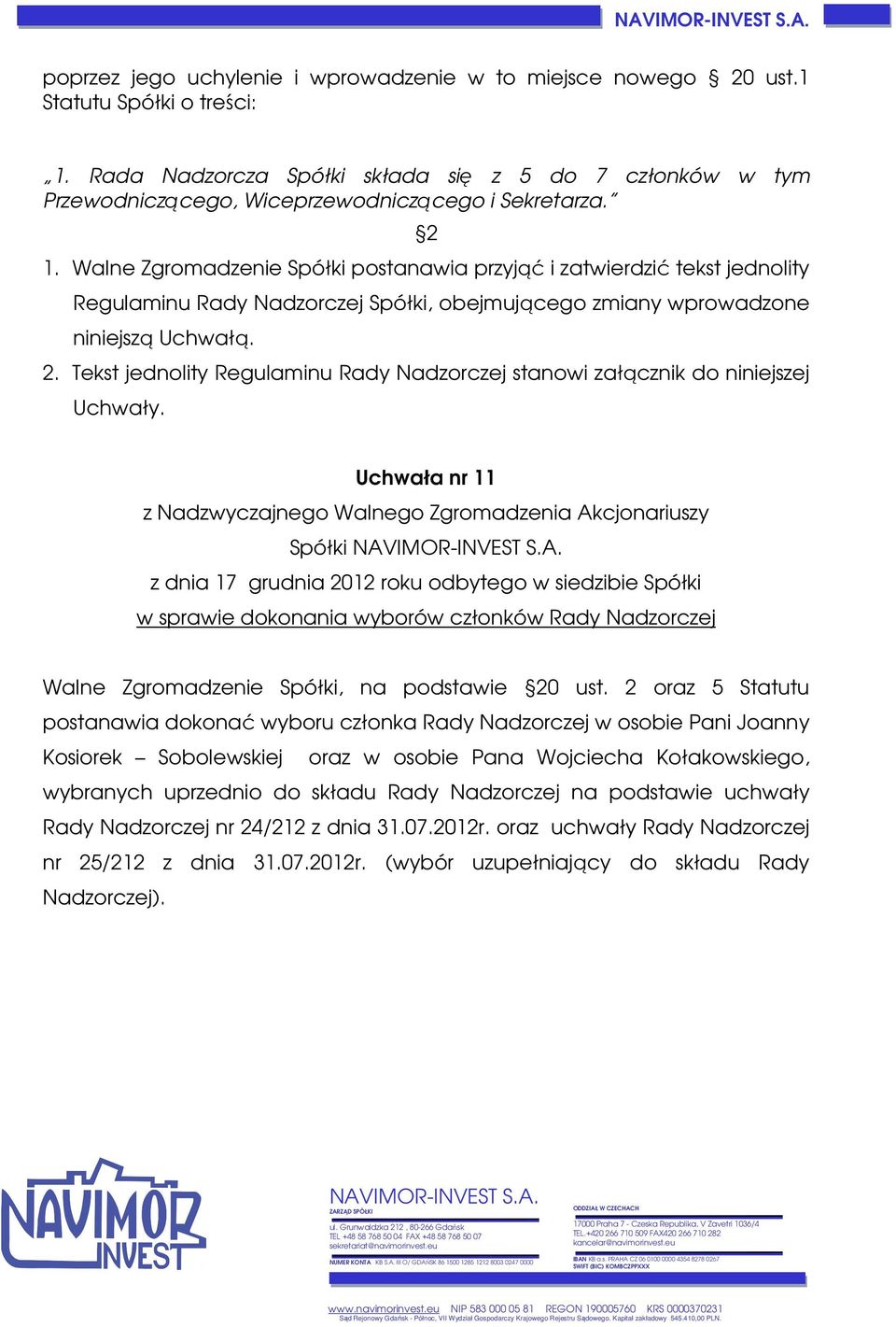 Walne Zgromadzenie Spółki postanawia przyjąć i zatwierdzić tekst jednolity Regulaminu Rady Nadzorczej Spółki, obejmującego zmiany wprowadzone niniejszą Uchwałą. 2.