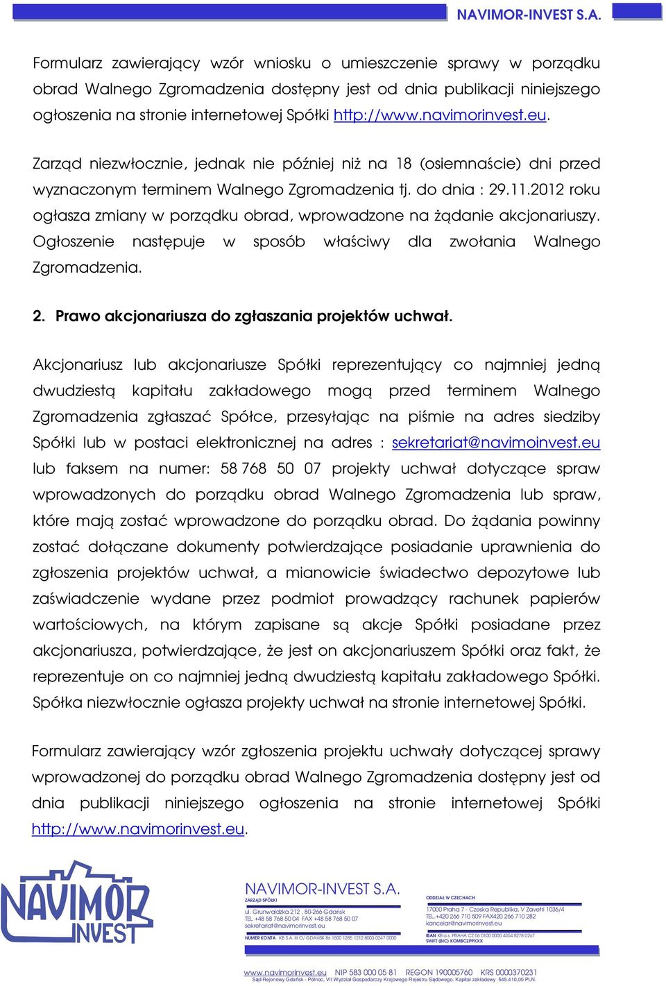 2012 roku ogłasza zmiany w porządku obrad, wprowadzone na żądanie akcjonariuszy. Ogłoszenie następuje w sposób właściwy dla zwołania Walnego Zgromadzenia. 2.