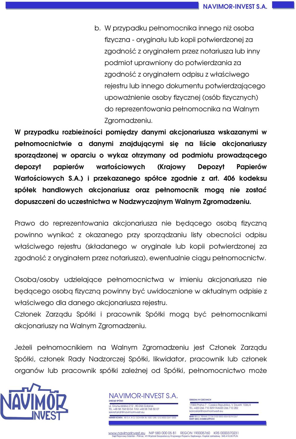 W przypadku rozbieżności pomiędzy danymi akcjonariusza wskazanymi w pełnomocnictwie a danymi znajdującymi się na liście akcjonariuszy sporządzonej w oparciu o wykaz otrzymany od podmiotu prowadzącego