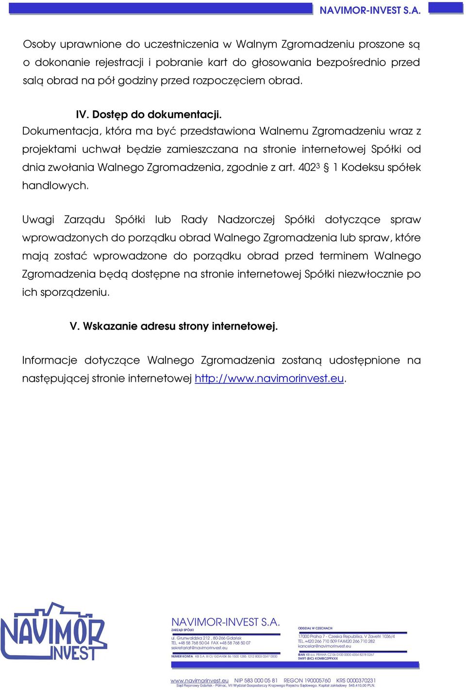 Dokumentacja, która ma być przedstawiona Walnemu Zgromadzeniu wraz z projektami uchwał będzie zamieszczana na stronie internetowej Spółki od dnia zwołania Walnego Zgromadzenia, zgodnie z art.