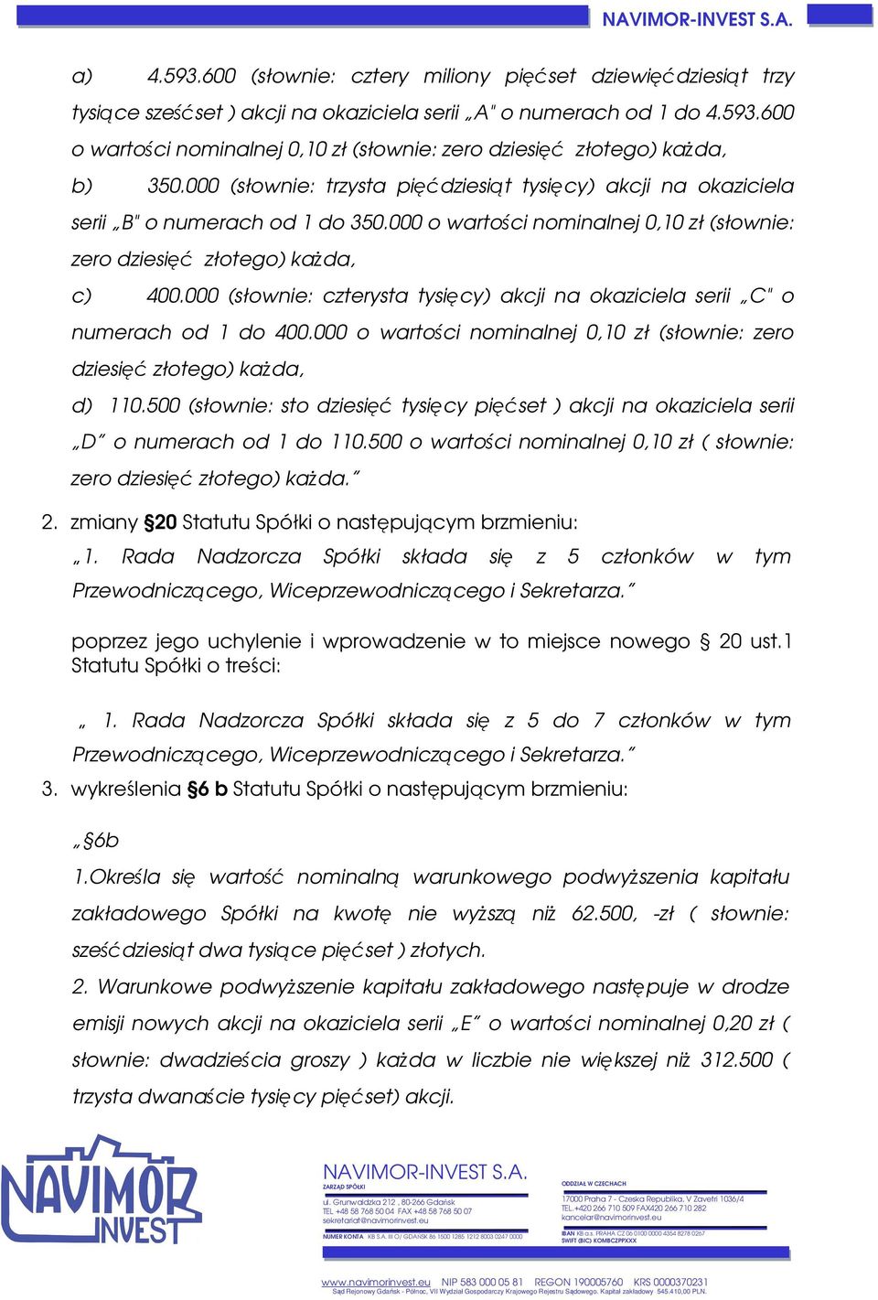 000 (słownie: czterysta tysięcy) akcji na okaziciela serii C" o numerach od 1 do 400.000 o wartości nominalnej 0,10 zł (słownie: zero dziesięć złotego) każda, d) 110.