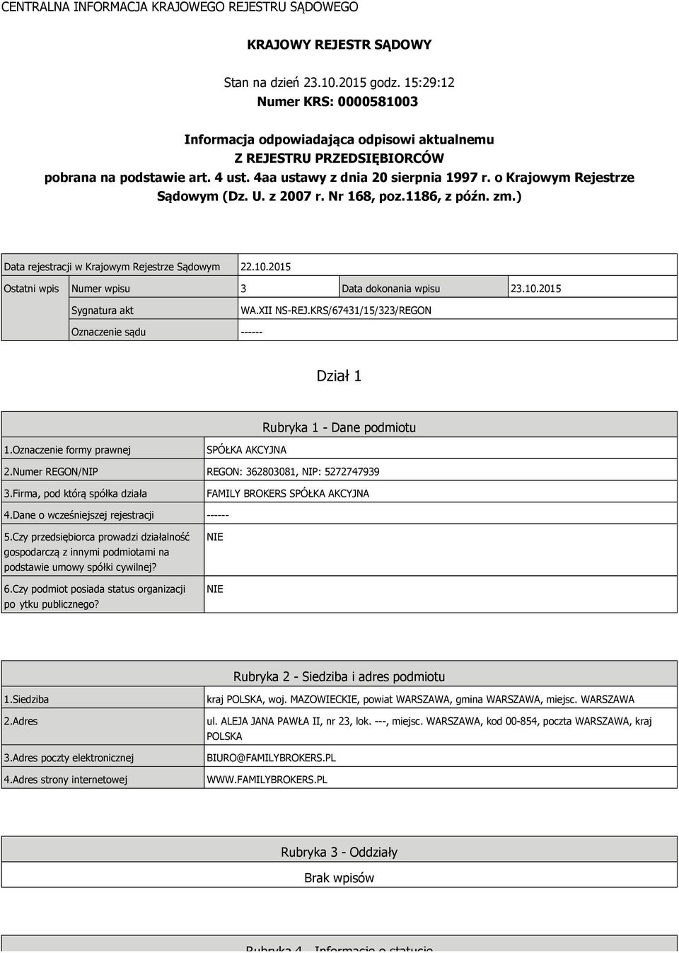 o Krajowym Rejestrze Sądowym (Dz. U. z 2007 r. Nr 168, poz.1186, z późn. zm.) Data rejestracji w Krajowym Rejestrze Sądowym 22.10.2015 Ostatni wpis Numer wpisu 3 Data dokonania wpisu 23.10.2015 Sygnatura akt WA.