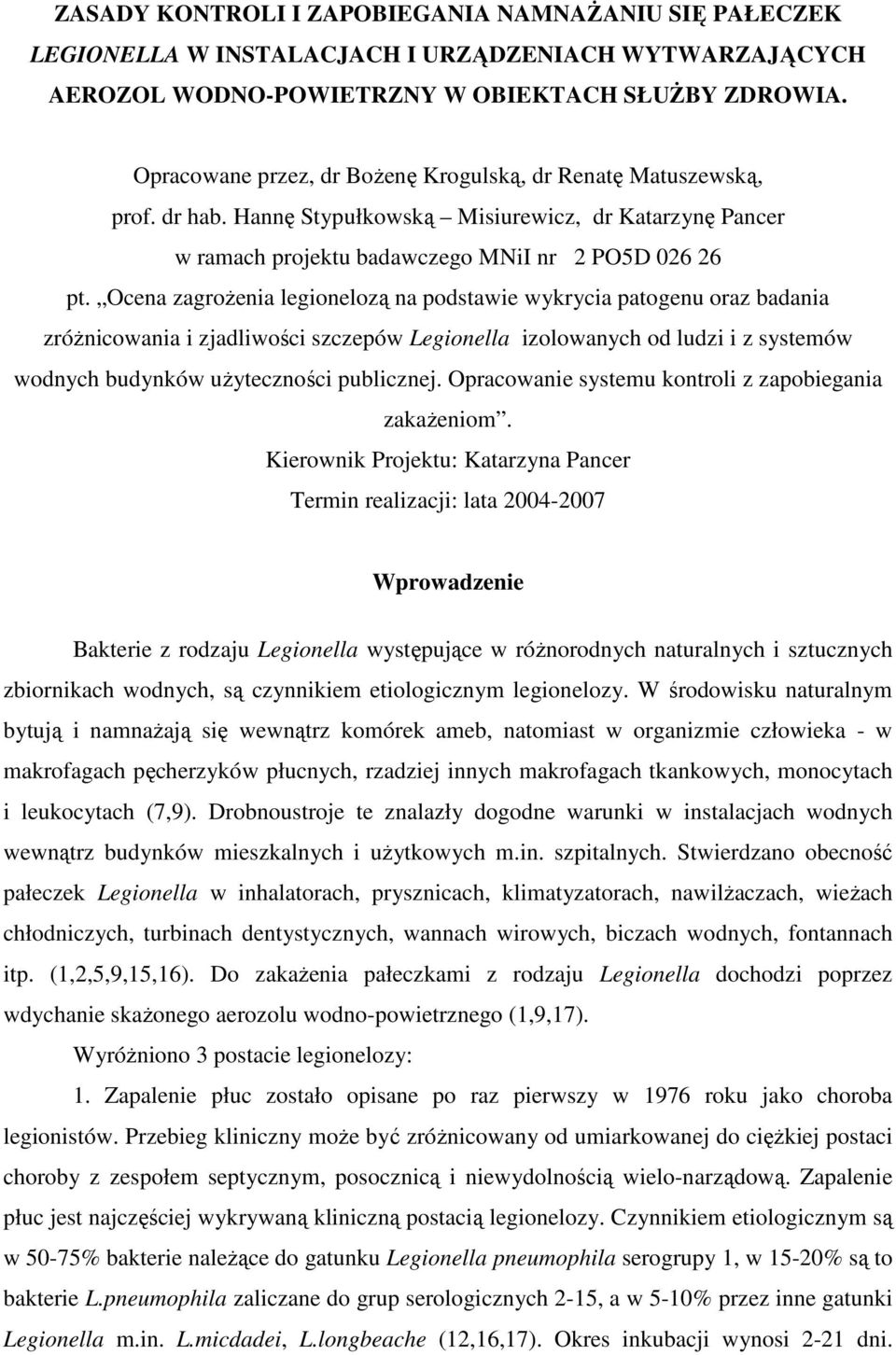 Ocena zagroŝenia legionelozą na podstawie wykrycia patogenu oraz badania zróŝnicowania i zjadliwości szczepów Legionella izolowanych od ludzi i z systemów wodnych budynków uŝyteczności publicznej.