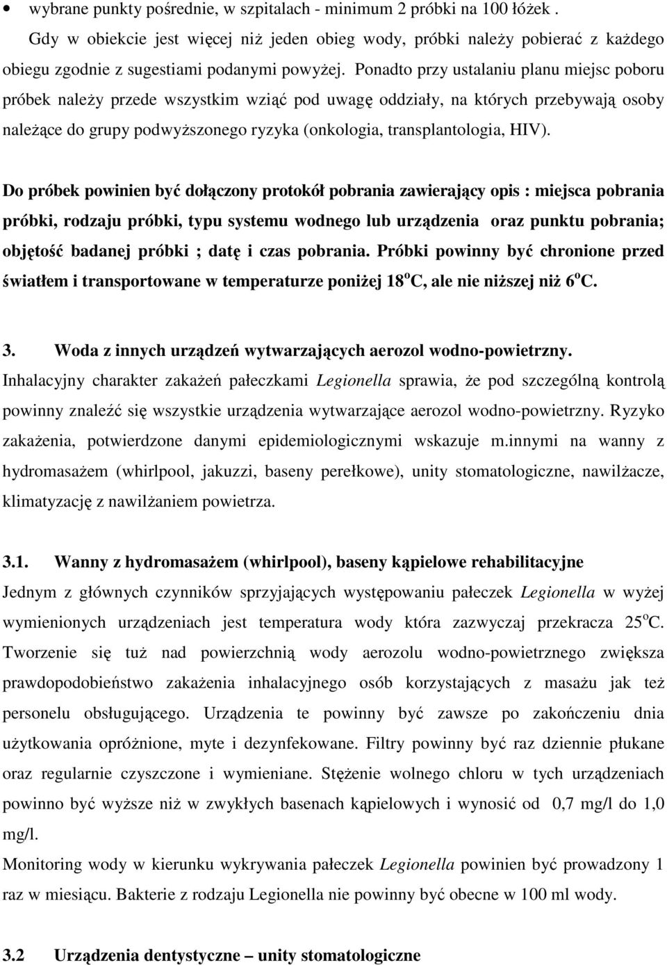 HIV). Do próbek powinien być dołączony protokół pobrania zawierający opis : miejsca pobrania próbki, rodzaju próbki, typu systemu wodnego lub urządzenia oraz punktu pobrania; objętość badanej próbki