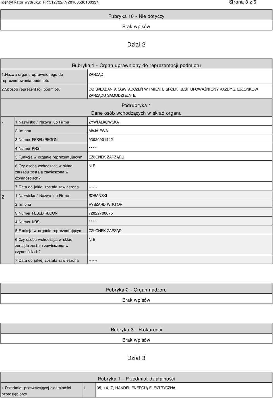 Nazwisko / Nazwa lub Firma ŻYWIAŁKOWSKA Podrubryka 1 Dane osób wchodzących w skład organu 2.Imiona MAJA EWA 3.Numer PESEL/REGON 93020901442 4.Numer KRS **** 5.Funkcja w organie reprezentującym 6.