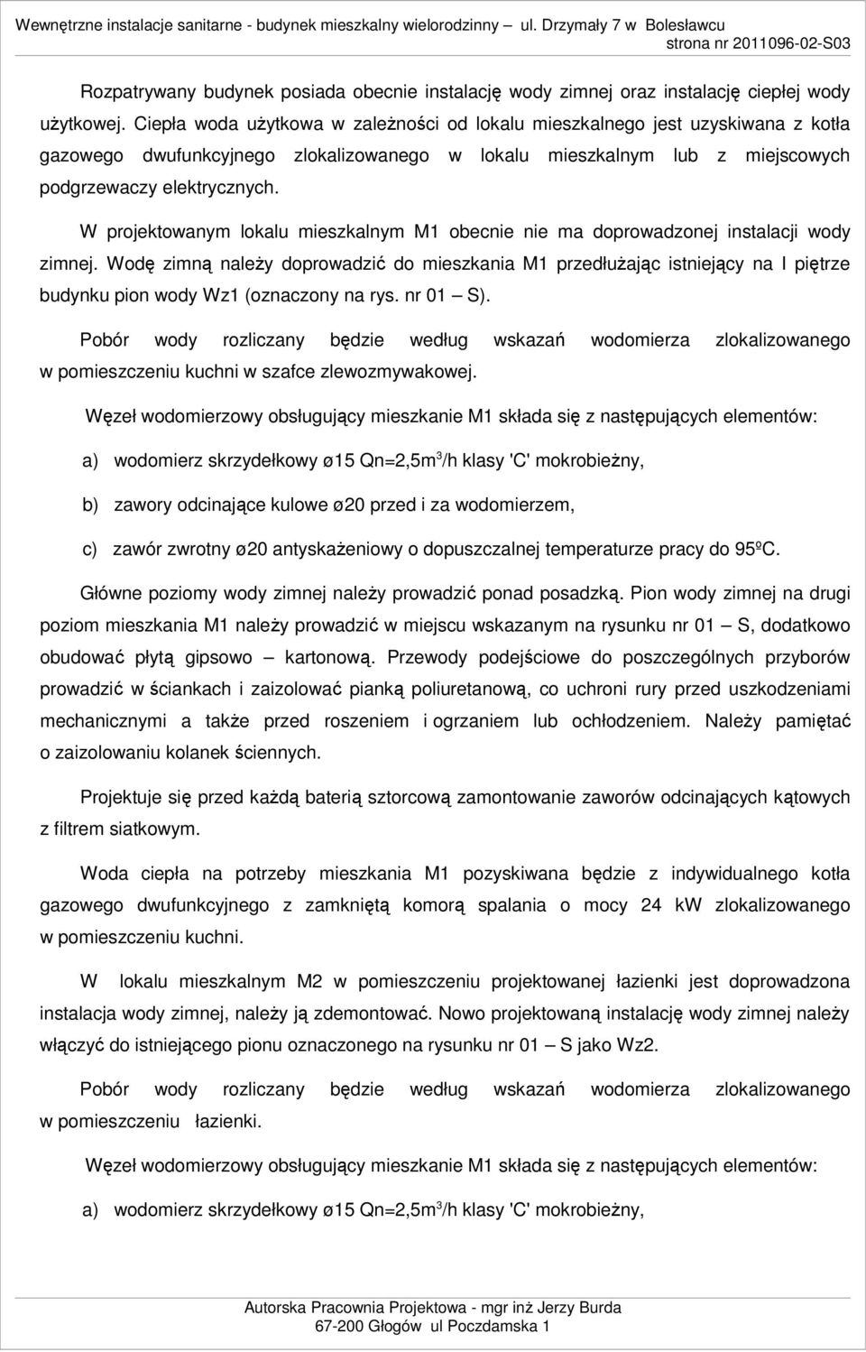 W projektowanym lokalu mieszkalnym M1 obecnie nie ma doprowadzonej instalacji wody zimnej.