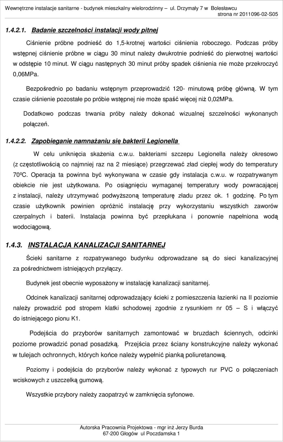 W ciągu następnych 30 minut próby spadek ciśnienia nie moŝe przekroczyć 0,06MPa. Bezpośrednio po badaniu wstępnym przeprowadzić 120- minutową próbę główną.