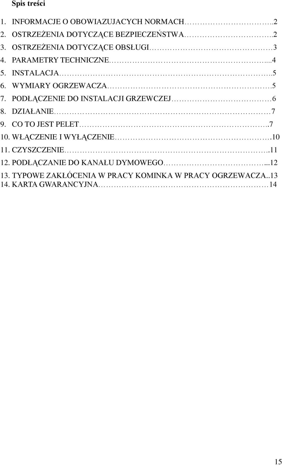 PODŁĄCZENIE DO INSTALACJI GRZEWCZEJ 6 8. DZIAŁANIE 7 9. CO TO JEST PELET..7 10. WŁĄCZENIE I WYŁĄCZENIE.10 11.