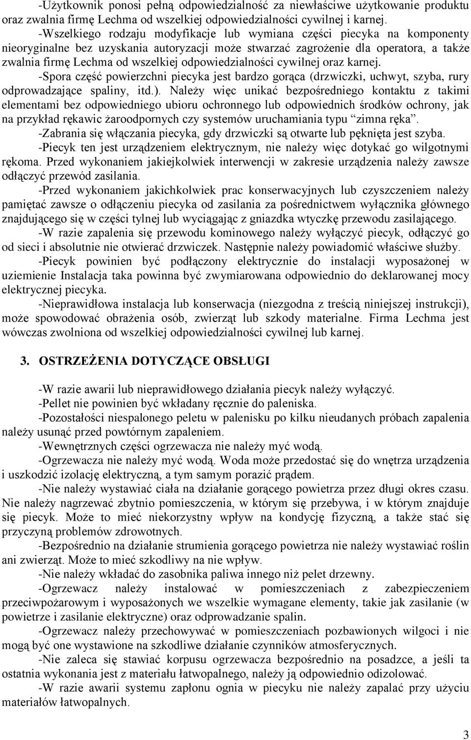 odpowiedzialności cywilnej oraz karnej. -Spora część powierzchni piecyka jest bardzo gorąca (drzwiczki, uchwyt, szyba, rury odprowadzające spaliny, itd.).