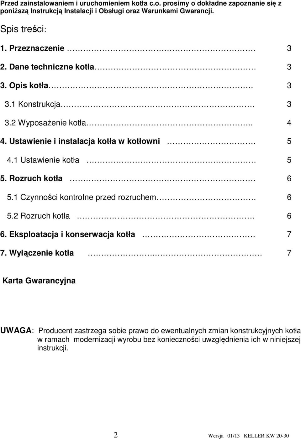 Rozruch kotła 6 5.1 Czynności kontrolne przed rozruchem. 6 5.2 Rozruch kotła 6 6. Eksploatacja i konserwacja kotła 7 7. Wyłączenie kotła.