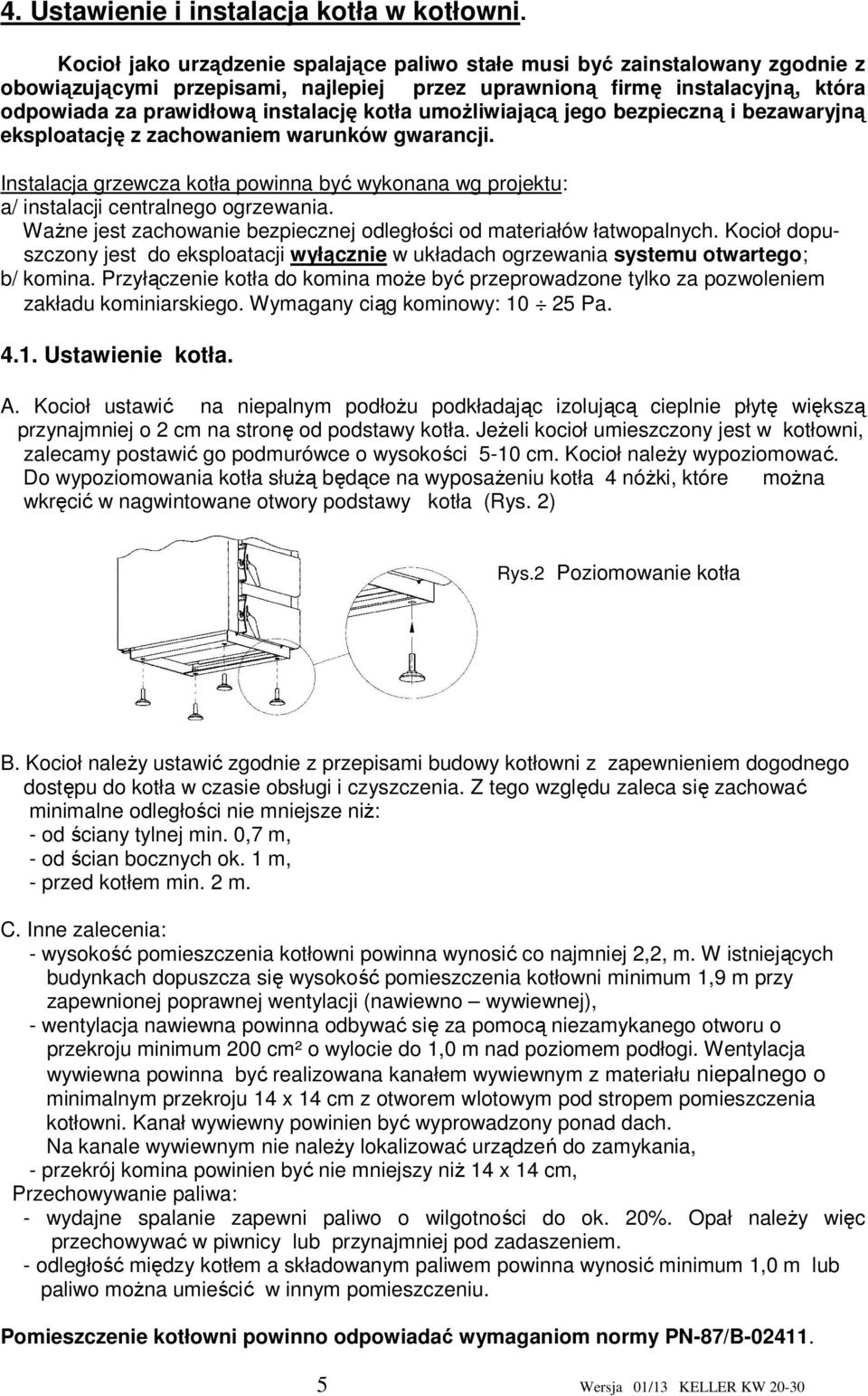 umożliwiającą jego bezpieczną i bezawaryjną eksploatację z zachowaniem warunków gwarancji. Instalacja grzewcza kotła powinna być wykonana wg projektu: a/ instalacji centralnego ogrzewania.