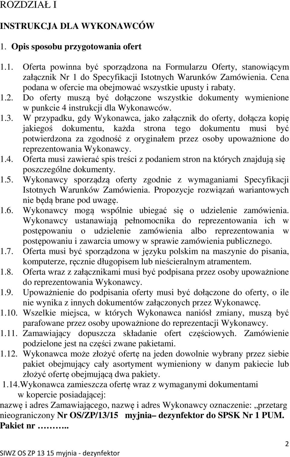 W przypadku, gdy Wykonawca, jako załącznik do oferty, dołącza kopię jakiegoś dokumentu, każda strona tego dokumentu musi być potwierdzona za zgodność z oryginałem przez osoby upoważnione do