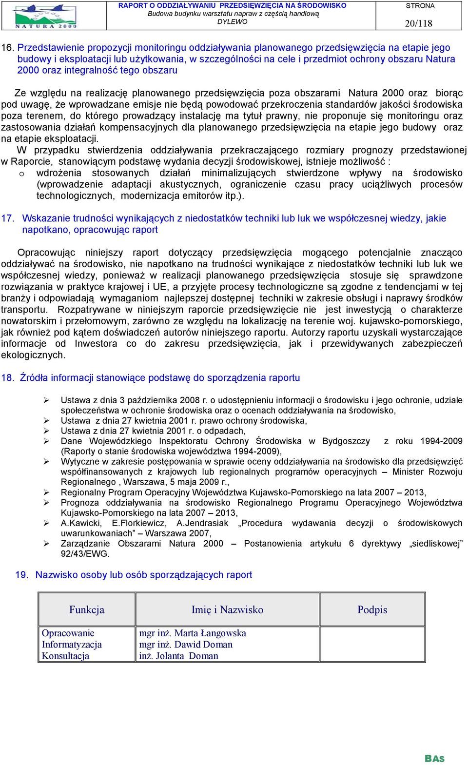 oraz integralność tego obszaru Ze względu na realizację planowanego przedsięwzięcia poza obszarami Natura 2000 oraz biorąc pod uwagę, że wprowadzane emisje nie będą powodować przekroczenia standardów