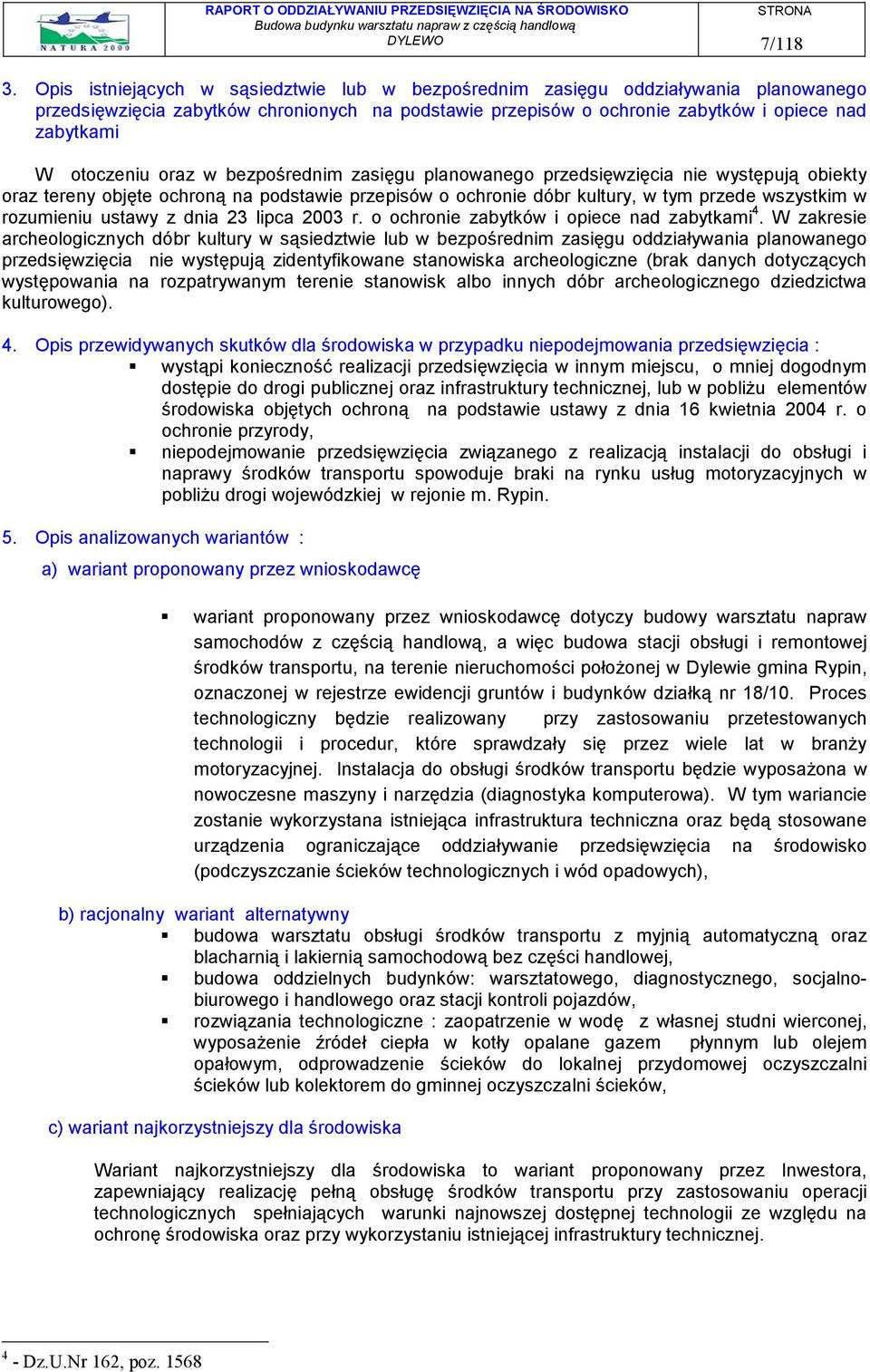 oraz w bezpośrednim zasięgu planowanego przedsięwzięcia nie występują obiekty oraz tereny objęte ochroną na podstawie przepisów o ochronie dóbr kultury, w tym przede wszystkim w rozumieniu ustawy z