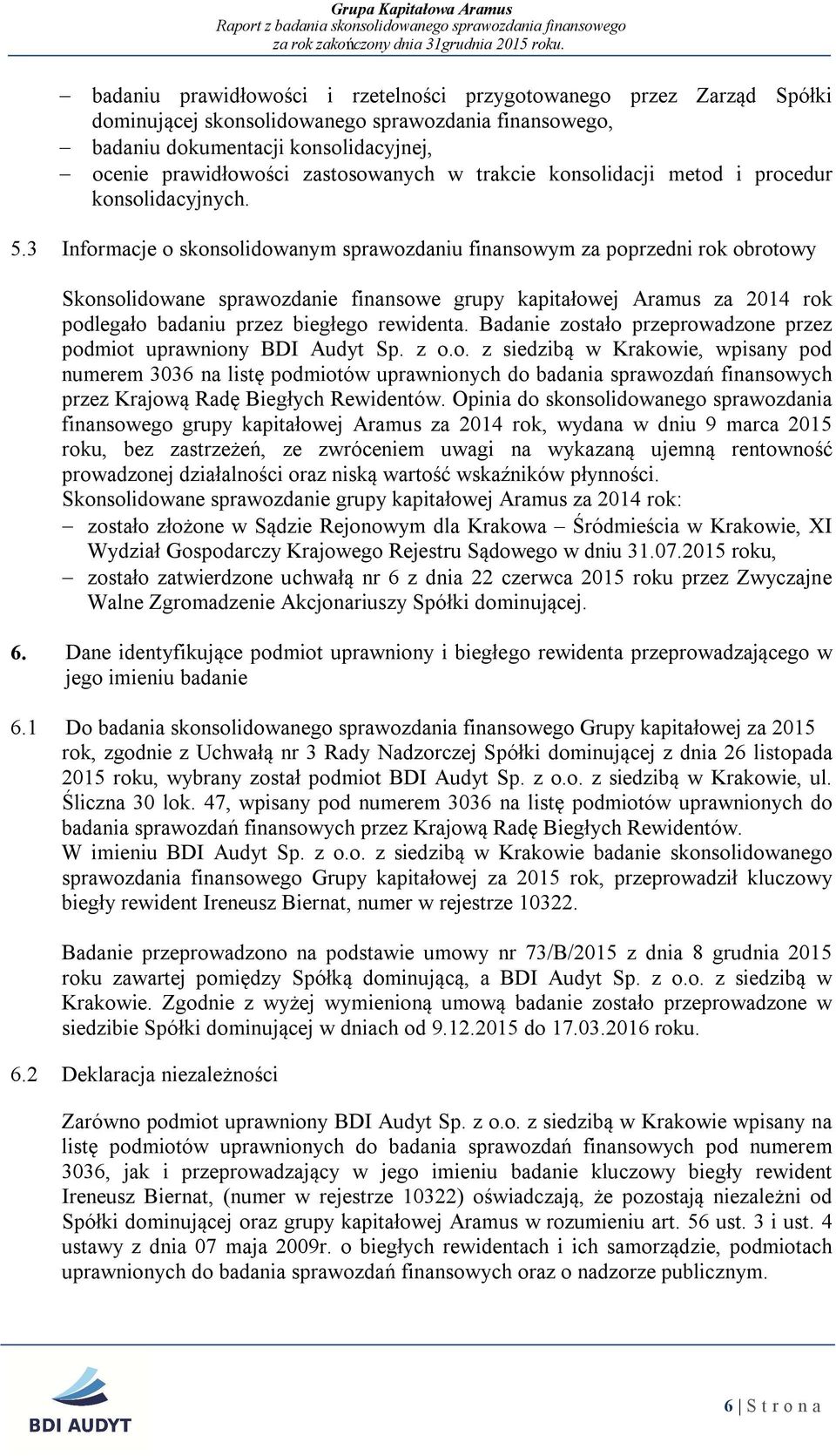 3 Informacje o skonsolidowanym sprawozdaniu finansowym za poprzedni rok obrotowy Skonsolidowane sprawozdanie finansowe grupy kapitałowej Aramus za 2014 rok podlegało badaniu przez biegłego rewidenta.