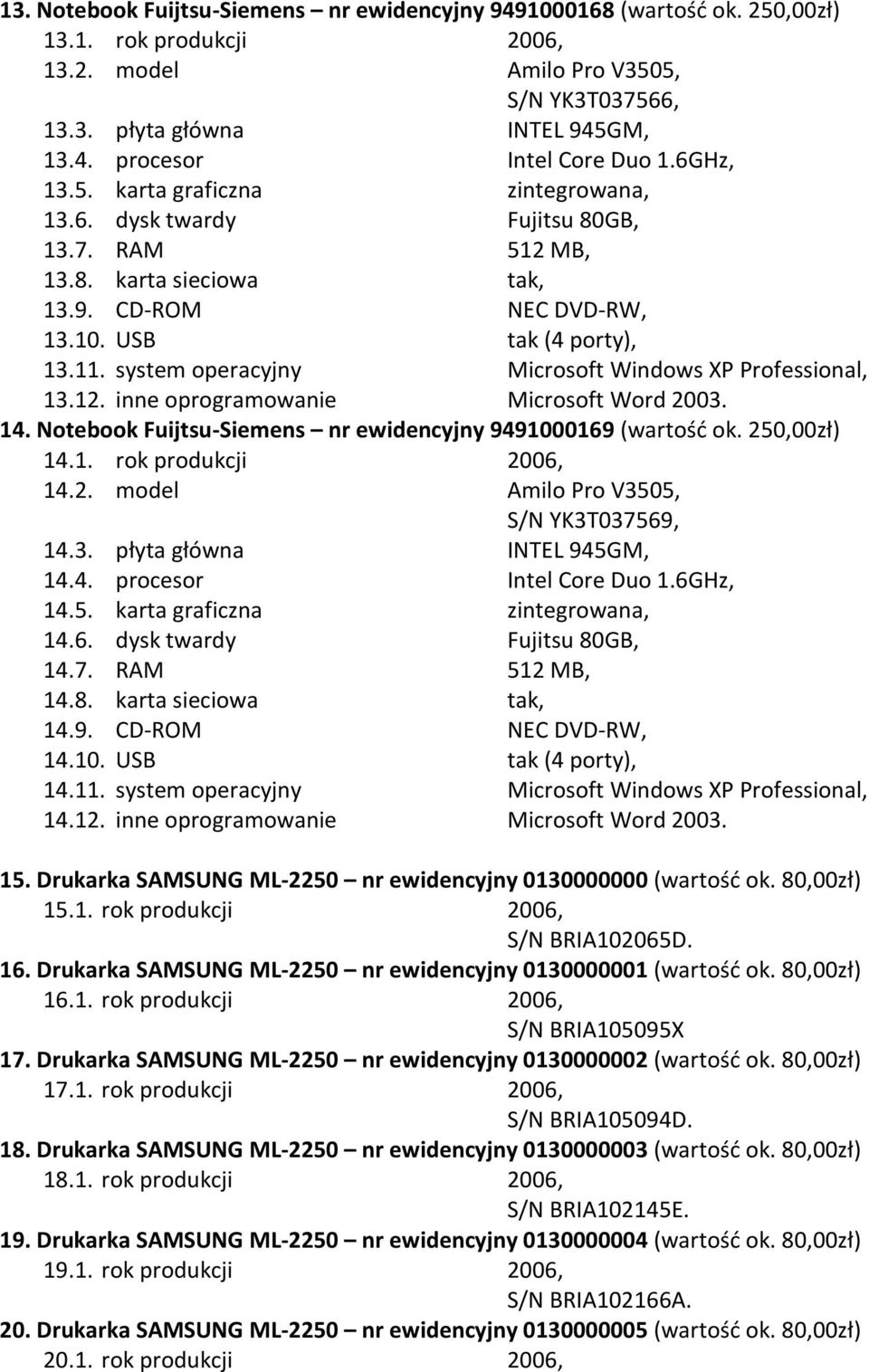 system operacyjny Microsoft Windows XP Professional, 13.12. inne oprogramowanie Microsoft Word 2003. 14. Notebook Fuijtsu-Siemens nr ewidencyjny 9491000169 (wartość ok. 250,00zł) 14.1. rok produkcji 2006, 14.