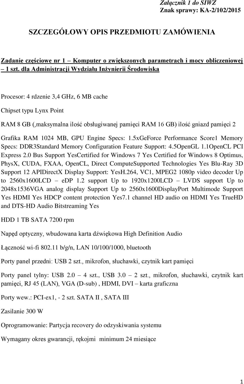 Grafika RAM 1024 MB, GPU Engine Specs: 1.5xGeForce Performance Score1 Memory Specs: DDR3Standard Memory Configuration Feature Support: 4.5OpenGL 1.1OpenCL PCI Express 2.