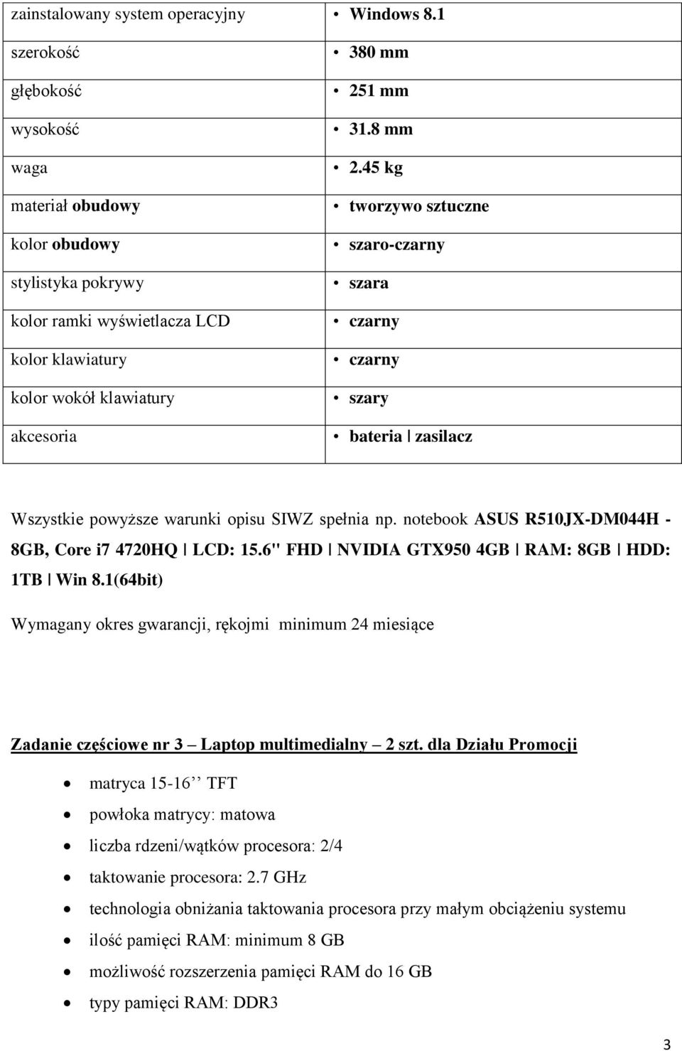 45 kg tworzywo sztuczne szaro-czarny szara czarny czarny szary bateria zasilacz Wszystkie powyższe warunki opisu SIWZ spełnia np. notebook ASUS R510JX-DM044H - 8GB, Core i7 4720HQ LCD: 15.