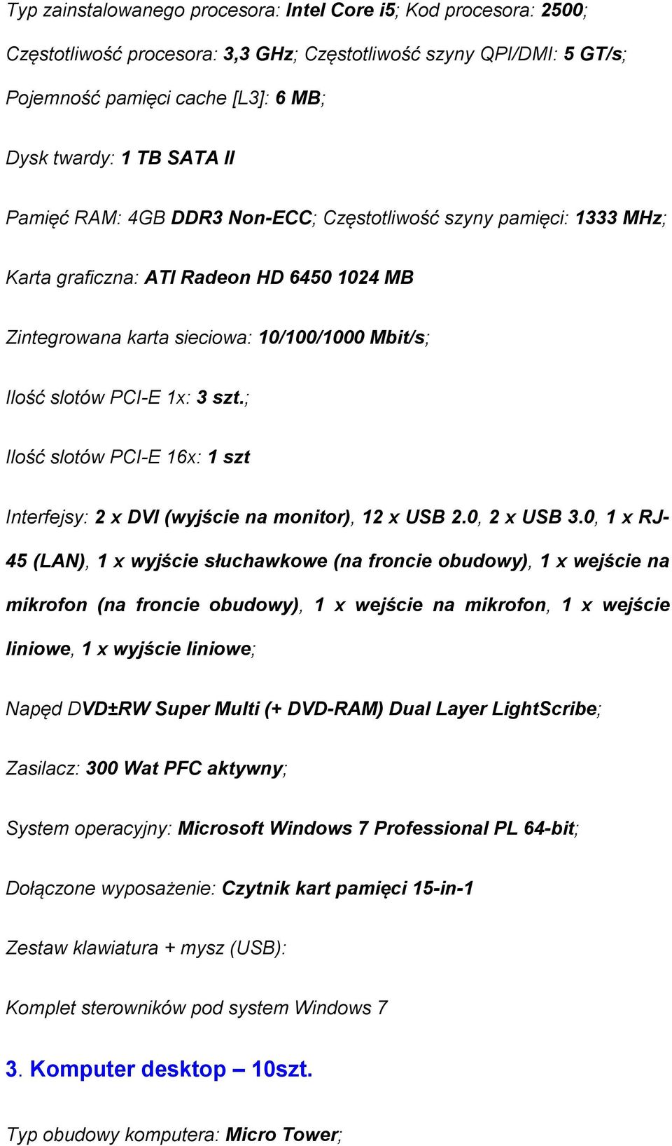 ; Ilość slotów PCI-E 16x: 1 szt Interfejsy: 2 x DVI (wyjście na monitor), 12 x USB 2.0, 2 x USB 3.