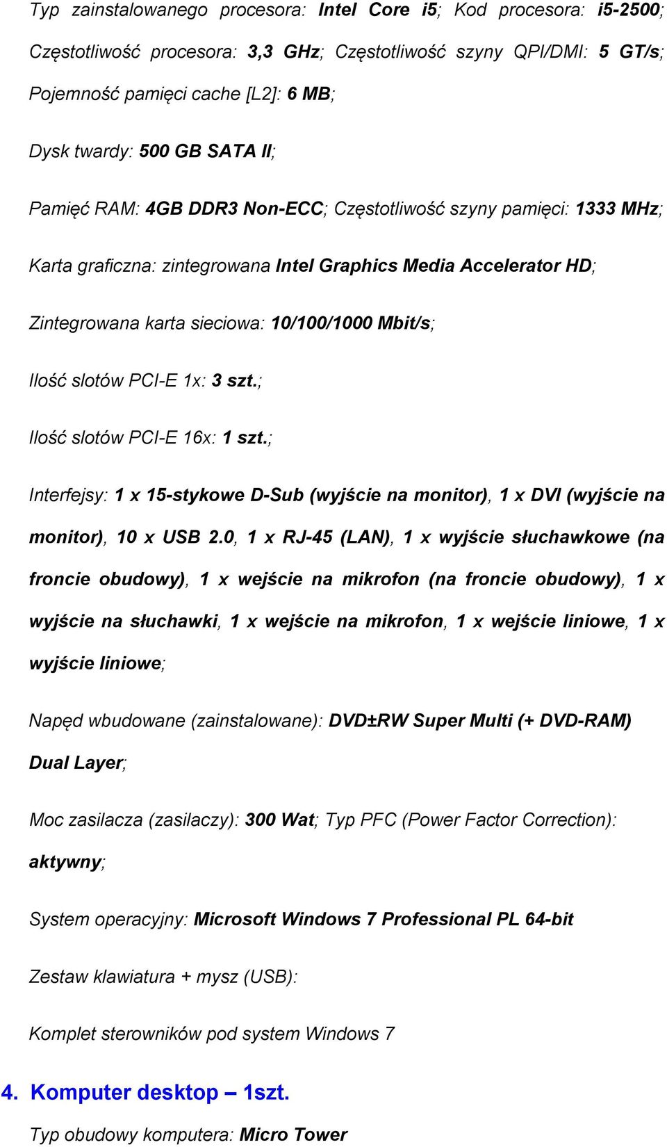 slotów PCI-E 1x: 3 szt.; Ilość slotów PCI-E 16x: 1 szt.; Interfejsy: 1 x 15-stykowe D-Sub (wyjście na monitor), 1 x DVI (wyjście na monitor), 10 x USB 2.