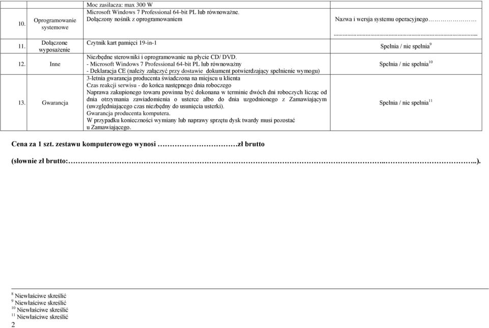- Microsoft Windows 7 Professional 64-bit PL lub równoważny - Deklaracja CE (należy załączyć przy dostawie dokument potwierdzający spełnienie wymogu) 3-letnia gwarancja producenta świadczona na