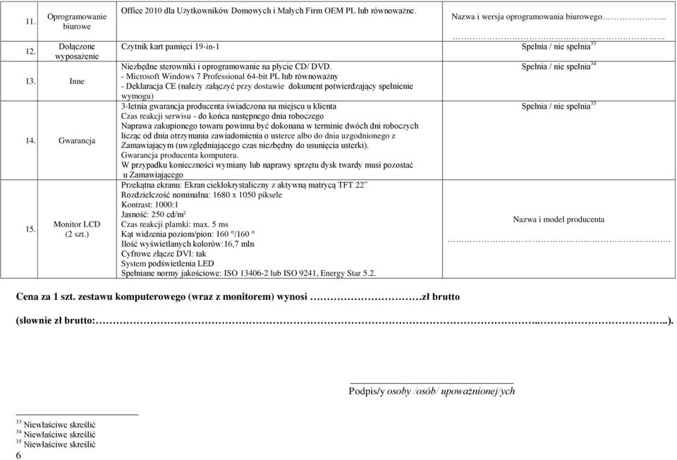 - Microsoft Windows 7 Professional 64-bit PL lub równoważny - Deklaracja CE (należy załączyć przy dostawie dokument potwierdzający spełnienie wymogu) 3-letnia gwarancja producenta świadczona na