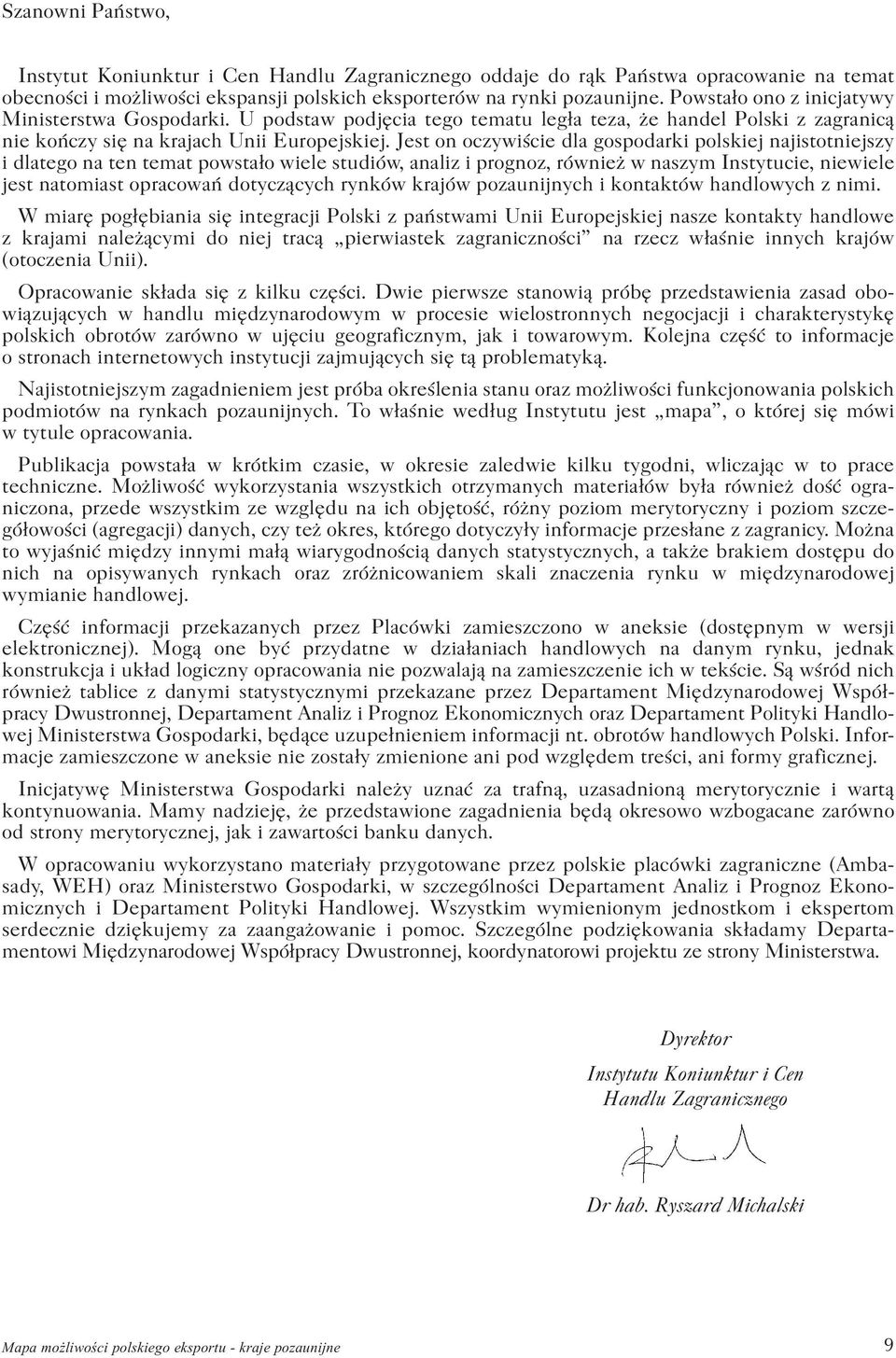 Jest on oczywiœcie dla gospodarki polskiej najistotniejszy i dlatego na ten temat powsta³o wiele studiów, analiz i prognoz, równie w naszym Instytucie, niewiele jest natomiast opracowañ dotycz¹cych