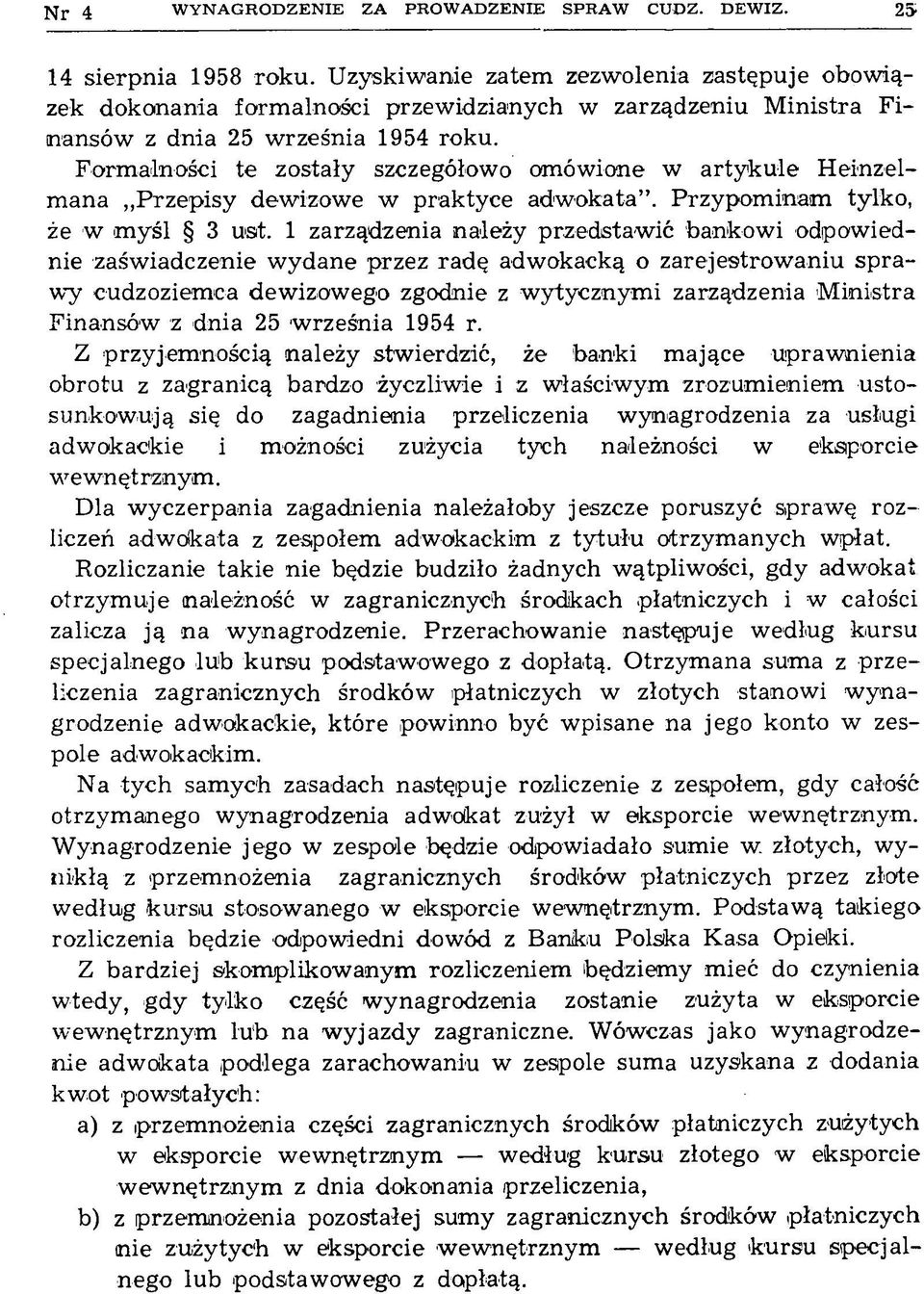 Formalności te zostały szczegółowo omówione w artykule Heinzelmana Przepisy dewizowe w praktyce adwokata. Przypominam tylko, że w m yśl 3 ust.