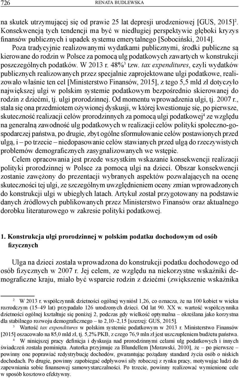 Poza tradycyjnie realizowanymi wydatkami publicznymi, środki publiczne są kierowane do rodzin w Polsce za pomocą ulg podatkowych zawartych w konstrukcji poszczególnych podatków. W 2013 r. 48% 3 tzw.