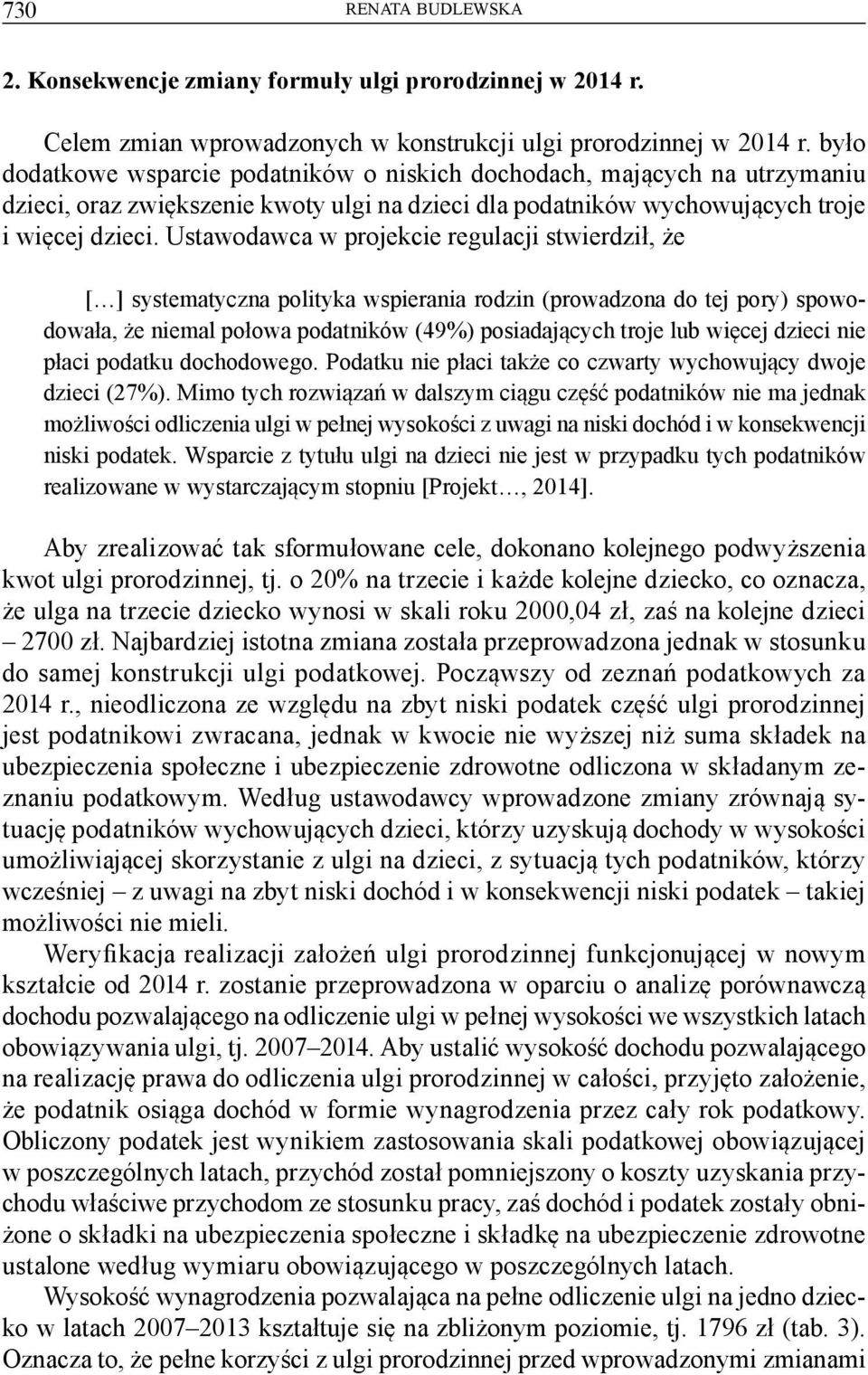 Ustawodawca w projekcie regulacji stwierdził, że [ ] systematyczna polityka wspierania rodzin (prowadzona do tej pory) spowodowała, że niemal połowa podatników (49%) posiadających troje lub więcej
