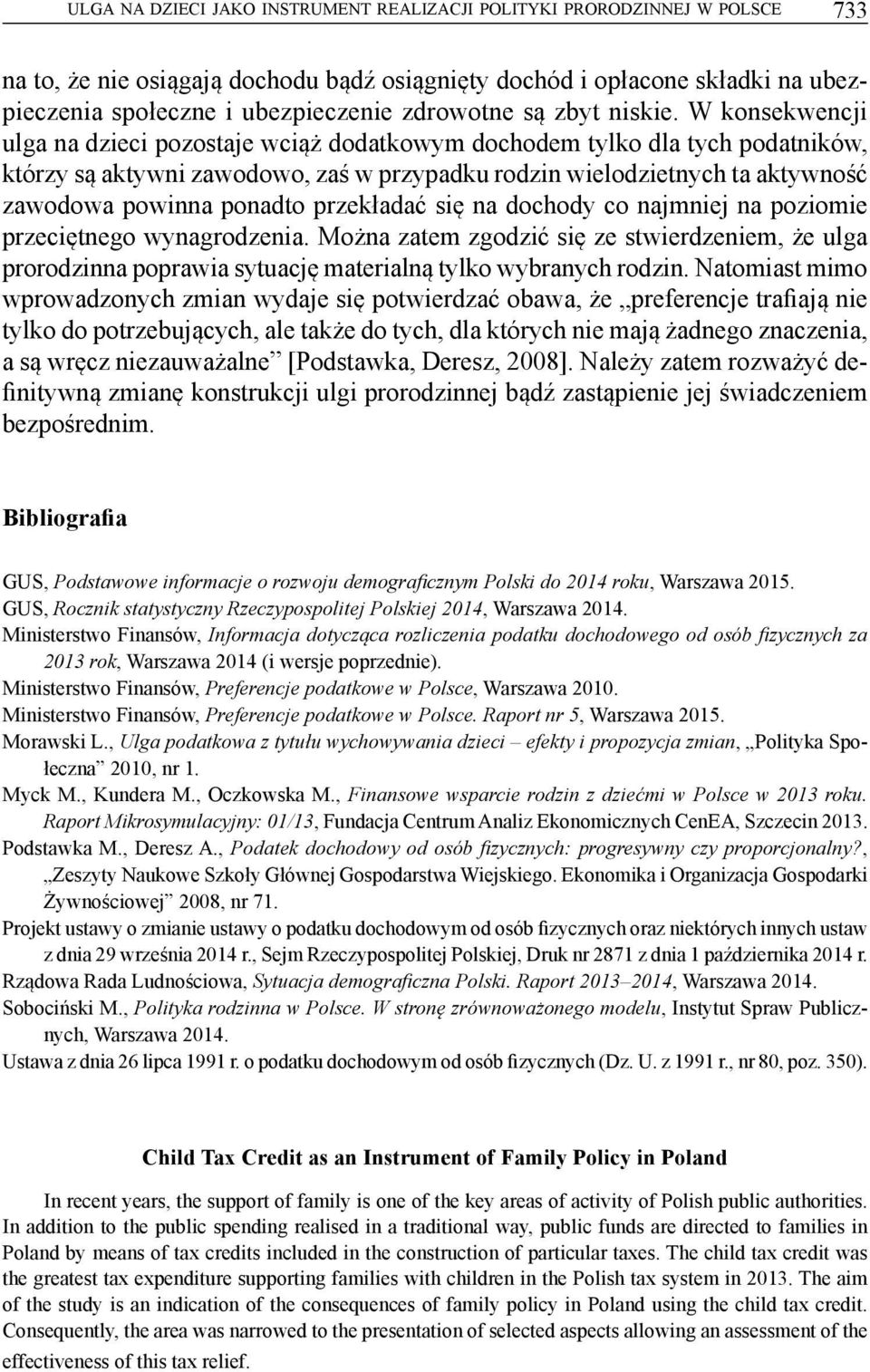 W konsekwencji ulga na dzieci pozostaje wciąż dodatkowym dochodem tylko dla tych podatników, którzy są aktywni zawodowo, zaś w przypadku rodzin wielodzietnych ta aktywność zawodowa powinna ponadto