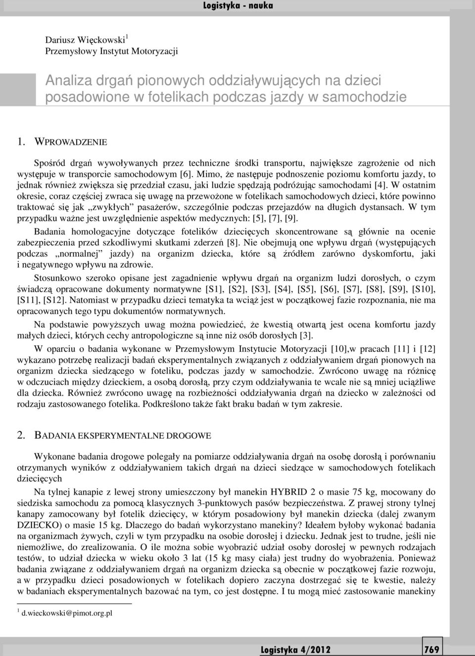 Mimo, Ŝe następuje podnoszenie poziomu komfortu jazdy, to jednak równieŝ zwiększa się przedział czasu, jaki ludzie spędzają podróŝując samochodami [4].