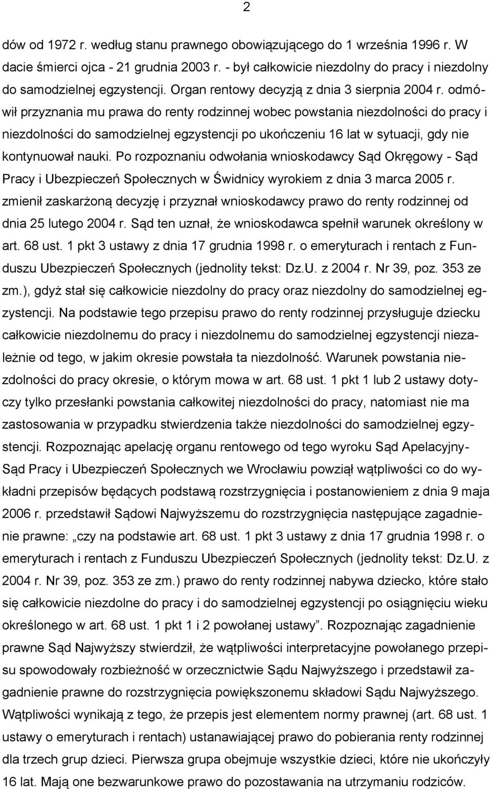 odmówił przyznania mu prawa do renty rodzinnej wobec powstania niezdolności do pracy i niezdolności do samodzielnej egzystencji po ukończeniu 16 lat w sytuacji, gdy nie kontynuował nauki.