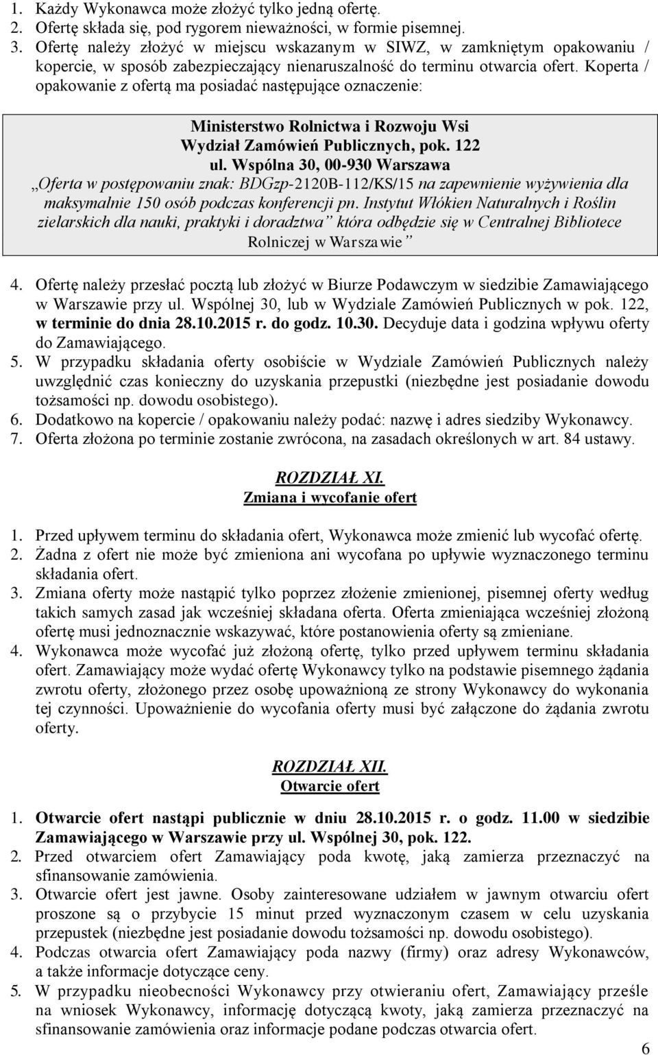 Koperta / opakowanie z ofertą ma posiadać następujące oznaczenie: Ministerstwo Rolnictwa i Rozwoju Wsi Wydział Zamówień Publicznych, pok. 122 ul.